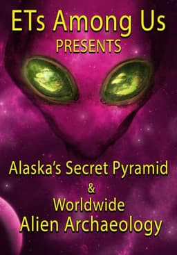ETs Among Us Presents: Alaska's Secret Pyramid and Worldwide Alien Archaeology