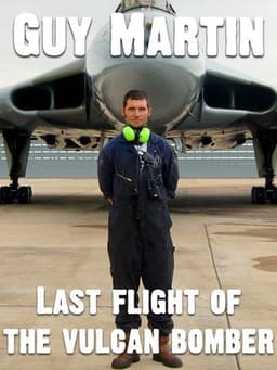 Guy Martin: Last Flight of the Vulcan Bomber
