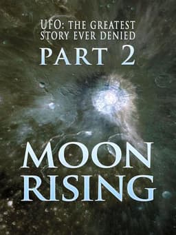 UFO: The Greatest Story Ever Denied II: Moon Rising