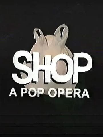 SHOP: A Pop Opera