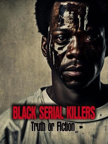 Black Serial Killers:Truth or Fiction
