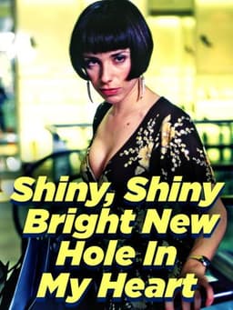 Shiny Shiny Bright New Hole in My Heart