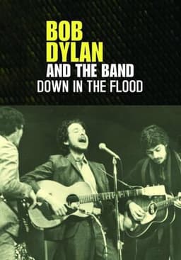Bob Dylan & The Band: Down In The Flood