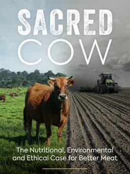 Sacred Cow: The Nutritional, Environmental and Ethical Case for Better Meat