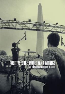 Positive Force: More Than a Witness - 30 Years of Punk Politics in Action