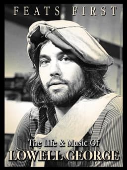 Feats First: The Life and Music of Lowell George