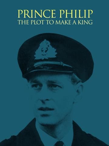 Prince Philip: The Plot to Make a King