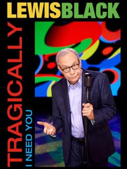 Lewis Black: Tragically, I Need You
