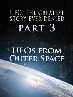 UFO: The Greatest Story Ever Denied III - UFOs from Outer Space