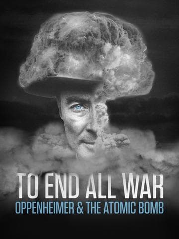 To End All War: Oppenheimer & the Atomic Bomb