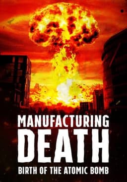 Manufacturing Death: Birth of the Atom Bomb