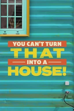 You Can't Turn That Into A House