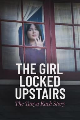 The Girl Locked Upstairs: The Tanya Kach Story